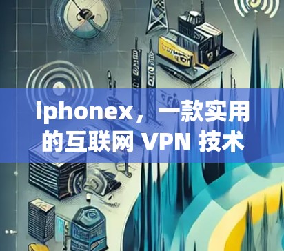 iphonex，一款实用的互联网 VPN 技术