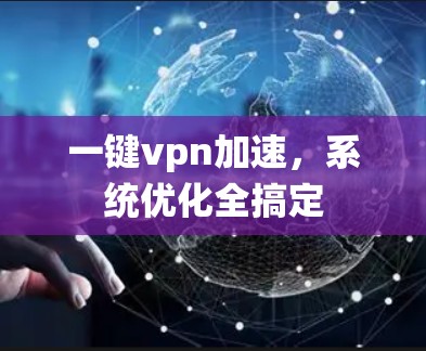 一键vpn加速,系统优化全搞定 一键vpn加速,系统优化全搞定