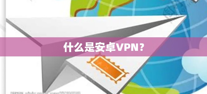 什么是安卓VPN? 什么是安卓VPN?