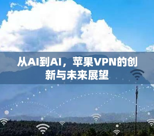 从AI到AI，苹果VPN的创新与未来展望