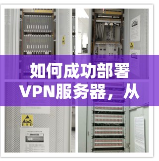如何成功部署VPN服务器,从方案设计到实际部署 如何成功部署VPN服务器,从方案设计到实际部署