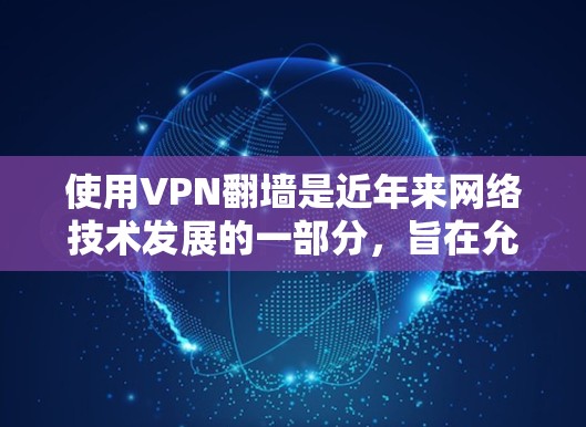 使用VPN翻墙是近年来网络技术发展的一部分,旨在允许用户访问网络中的特定区域或网站。记录在这一过程中通常指的是访问记录、访问量或访问信息。以下是如何处理和管理这些记录的建议 使用VPN翻墙是近年来网络技术发展的一部分,旨在允许用户访问网络中的特定区域或网站。记录在这一过程中通常指的是访问记录、访问量或访问信息。以下是如何处理和管理这些记录的建议