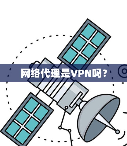 网络代理是VPN吗? 网络代理是VPN吗?