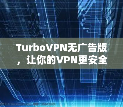 TurboVPN无广告版，让你的VPN更安全、更便捷