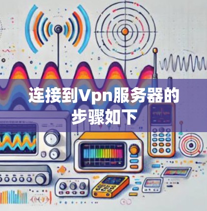 连接到Vpn服务器的步骤如下 连接到Vpn服务器的步骤如下
