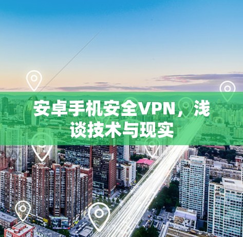 安卓手机安全VPN，浅谈技术与现实