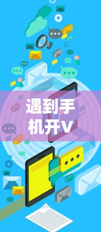 遇到手机开VPN后突然断开的情况，可以按照以下步骤进行处理