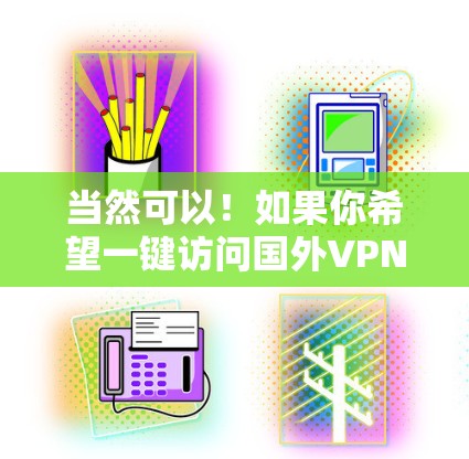 当然可以！如果你希望一键访问国外VPN服务，可以使用以下方法