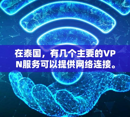 在泰国，有几个主要的VPN服务可以提供网络连接。以下是几个重要的ones