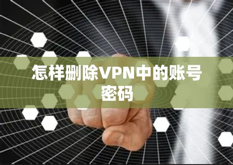 怎样删除VPN中的账号密码