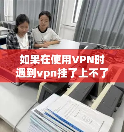 如果在使用VPN时遇到vpn挂了上不了外网的问题，可以按照以下步骤进行调整和解决