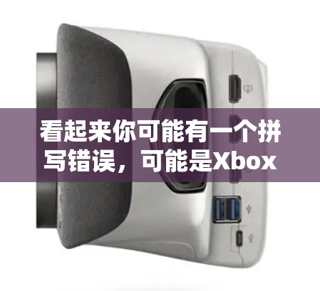 看起来你可能有一个拼写错误，可能是Xbox One或者Xbox One Server。以下是一些相关的信息，以帮助你更好地理解