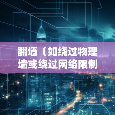 翻墙(如绕过物理墙或绕过网络限制)是为了确保网络、数据或连接的安全性,尤其是在面对网络过滤、物理墙或其他限制时。以下是绕过VPN的原因和方法 翻墙(如绕过物理墙或绕过网络限制)是为了确保网络、数据或连接的安全性,尤其是在面对网络过滤、物理墙或其他限制时。以下是绕过VPN的原因和方法