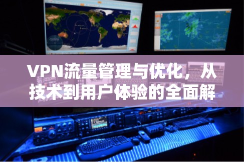 VPN流量管理与优化,从技术到用户体验的全面解决方案 VPN流量管理与优化,从技术到用户体验的全面解决方案