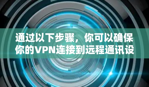 通过以下步骤，你可以确保你的VPN连接到远程通讯设备的正确端口