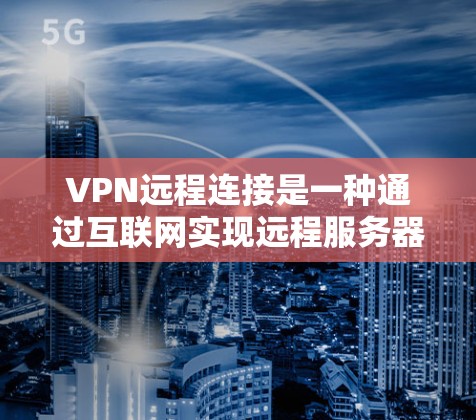 VPN远程连接是一种通过互联网实现远程服务器连接的技术,用于在线使用加密视频或文件。以下是使用VPN远程连接的步骤和注意事项 VPN远程连接是一种通过互联网实现远程服务器连接的技术,用于在线使用加密视频或文件。以下是使用VPN远程连接的步骤和注意事项