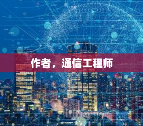 作者，通信工程师