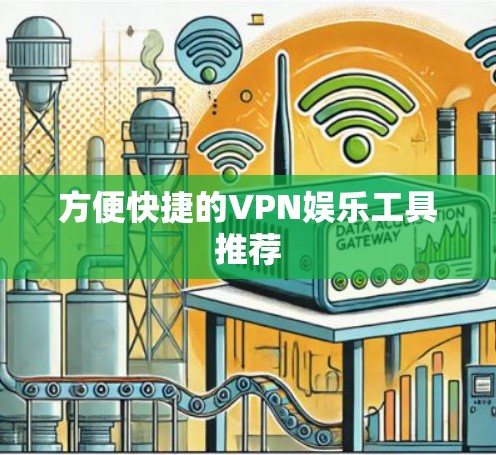 方便快捷的VPN娱乐工具推荐 方便快捷的VPN娱乐工具推荐