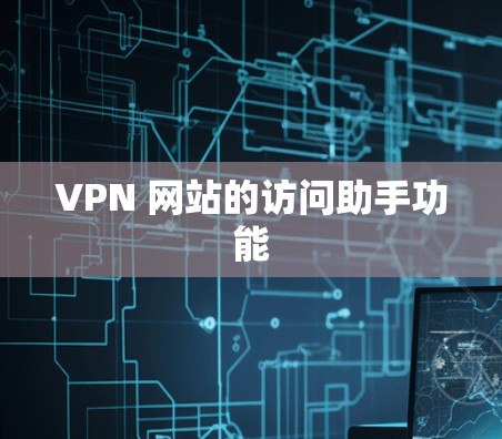 VPN 网站的访问助手功能 VPN 网站的访问助手功能