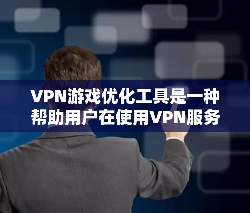 VPN游戏优化工具是一种帮助用户在使用VPN服务时,更好地管理游戏体验的工具。这些工具通过修改设置、调整网络和优化下载速度等方法,提升游戏性能和用户体验。以下是详细介绍 VPN游戏优化工具是一种帮助用户在使用VPN服务时,更好地管理游戏体验的工具。这些工具通过修改设置、调整网络和优化下载速度等方法,提升游戏性能和用户体验。以下是详细介绍