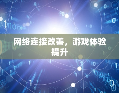 网络连接改善,游戏体验提升 网络连接改善,游戏体验提升