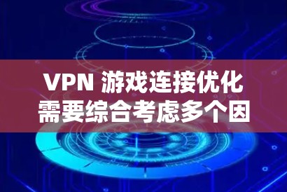VPN 游戏连接优化需要综合考虑多个因素,以确保速度、稳定性以及用户体验。以下是一些通用的 VPN 连接优化方法 VPN 游戏连接优化需要综合考虑多个因素,以确保速度、稳定性以及用户体验。以下是一些通用的 VPN 连接优化方法
