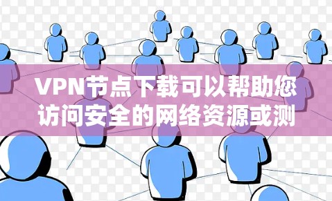 VPN节点下载可以帮助您访问安全的网络资源或测试VPN的安全性。以下是一些步骤和提示,帮助您进行VPN节点的下载和连接 VPN节点下载可以帮助您访问安全的网络资源或测试VPN的安全性。以下是一些步骤和提示,帮助您进行VPN节点的下载和连接