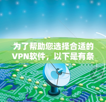 为了帮助您选择合适的VPN软件，以下是有条理的步骤和建议