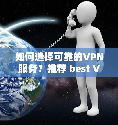 如何选择可靠的VPN服务？推荐 best VPN 软件 确保网络安全