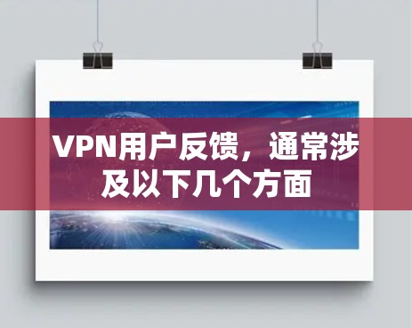 VPN用户反馈，通常涉及以下几个方面