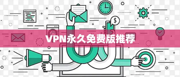 VPN永久免费版推荐 VPN永久免费版推荐