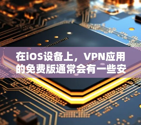 在iOS设备上,VPN应用的免费版通常会有一些安全风险,但有一些选择较为安全且免费的VPN工具。以下是几个在iOS上提供免费VPN应用的推荐 在iOS设备上,VPN应用的免费版通常会有一些安全风险,但有一些选择较为安全且免费的VPN工具。以下是几个在iOS上提供免费VPN应用的推荐