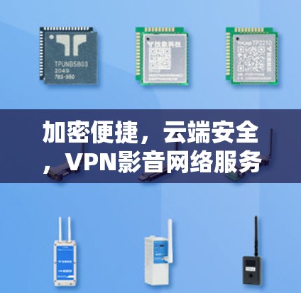 加密便捷，云端安全，VPN影音网络服务