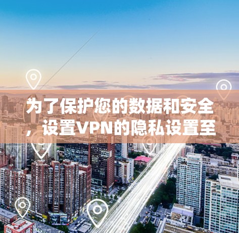 为了保护您的数据和安全,设置VPN的隐私设置至关重要。以下是系统性学习VPN隐私设置的步骤和方法 为了保护您的数据和安全,设置VPN的隐私设置至关重要。以下是系统性学习VPN隐私设置的步骤和方法