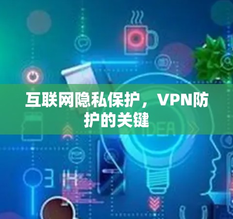 互联网隐私保护，VPN防护的关键