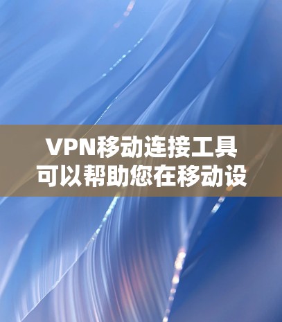 VPN移动连接工具可以帮助您在移动设备上轻松连接到VPN服务器,解决在移动设备上使用VPN时遇到的连接问题。以下是几个常见的VPN移动连接工具及其使用方法 VPN移动连接工具可以帮助您在移动设备上轻松连接到VPN服务器,解决在移动设备上使用VPN时遇到的连接问题。以下是几个常见的VPN移动连接工具及其使用方法