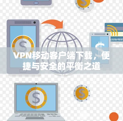 VPN移动客户端下载,便捷与安全的平衡之道 VPN移动客户端下载,便捷与安全的平衡之道