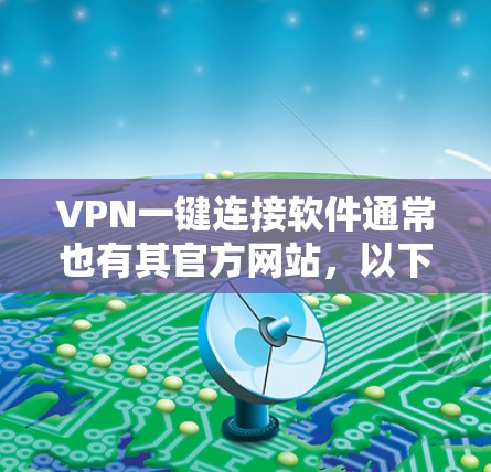 VPN一键连接软件通常也有其官方网站，以下是几种常见的VPN软件及其官网链接