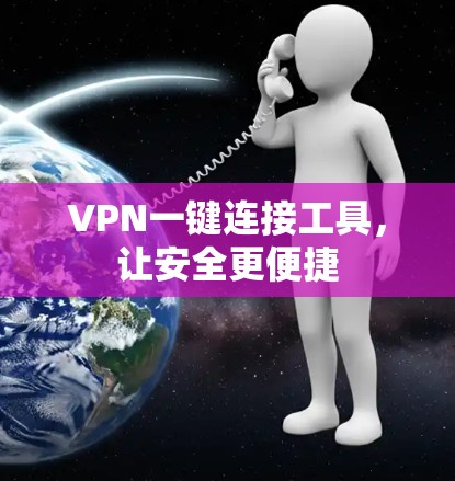 VPN一键连接工具,让安全更便捷 VPN一键连接工具,让安全更便捷