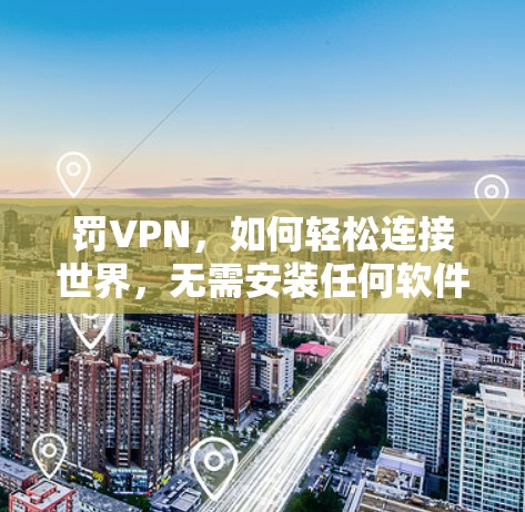 罚VPN,如何轻松连接世界,无需安装任何软件 罚VPN,如何轻松连接世界,无需安装任何软件