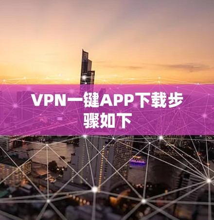VPN一键APP下载步骤如下 VPN一键APP下载步骤如下