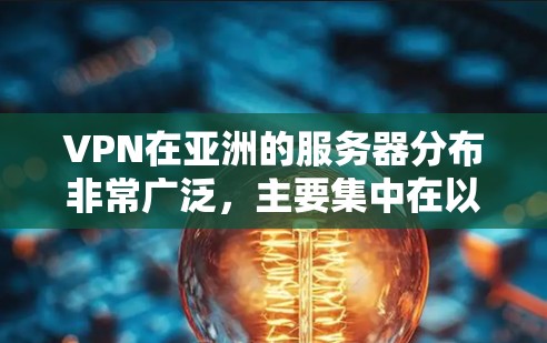 VPN在亚洲的服务器分布非常广泛,主要集中在以下几个方面,国内、国际知名公司、新兴VPN服务以及国际性的 VPN 服务提供商。以下是关于VPN在亚洲服务器的详细介绍 VPN在亚洲的服务器分布非常广泛,主要集中在以下几个方面,国内、国际知名公司、新兴VPN服务以及国际性的 VPN 服务提供商。以下是关于VPN在亚洲服务器的详细介绍