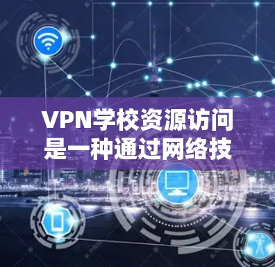 VPN学校资源访问是一种通过网络技术连接学校内部服务器的技术,允许学生访问校园内的资源和课程材料。以下是对这一技术的详细分析 VPN学校资源访问是一种通过网络技术连接学校内部服务器的技术,允许学生访问校园内的资源和课程材料。以下是对这一技术的详细分析
