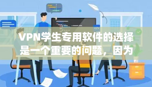 VPN学生专用软件的选择是一个重要的问题，因为VPN软件的安全性和稳定性直接影响到你的学习和生活安全。以下是几个 commonly used 的VPN软件推荐