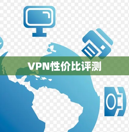 VPN性价比评测 VPN性价比评测