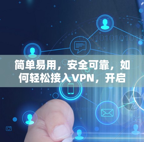 简单易用，安全可靠，如何轻松接入VPN，开启网络安全之旅