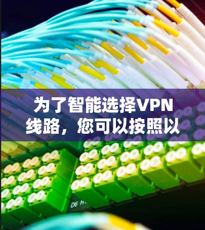 为了智能选择VPN线路，您可以按照以下步骤进行