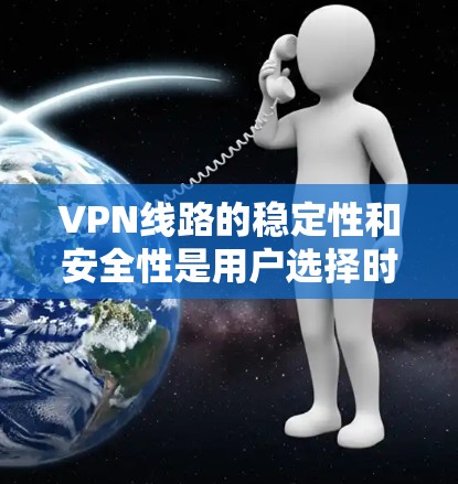VPN线路的稳定性和安全性是用户选择时的重要考量,因此以下是一些综合性的VPN线路排名,供参考 VPN线路的稳定性和安全性是用户选择时的重要考量,因此以下是一些综合性的VPN线路排名,供参考