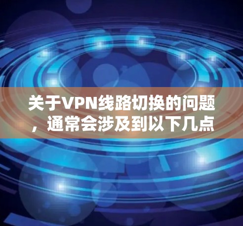 关于VPN线路切换的问题，通常会涉及到以下几点