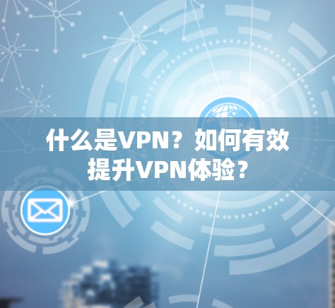 什么是VPN？如何有效提升VPN体验？